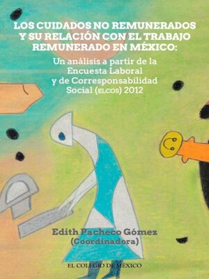 cover image of LOS CUIDADOS NO REMUNERADOS Y SU RELACIÓN CON EL TRABAJO REMUNERADO EN MÉXIO